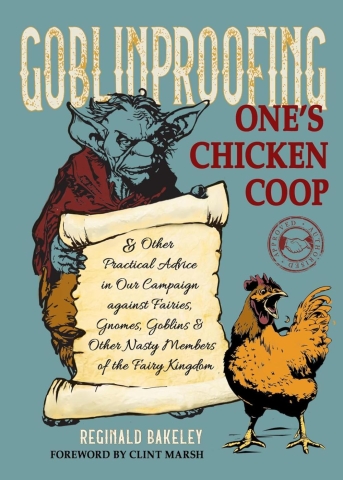 Goblinproofing One's Chicken Coop and Other Practical Advice in Our Campaign against Fairies, Gnomes, Goblins, and Other Nasty Members of the Fairy Kingdom (HC) cover image