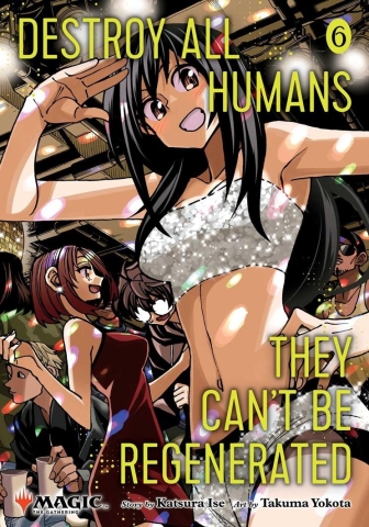 Destroy All Humans. They Can't Be Regenerated. a Magic: The Gathering Manga, Vol. 6: Limited Edition Magic: The Gathering Card Included in First Print cover image