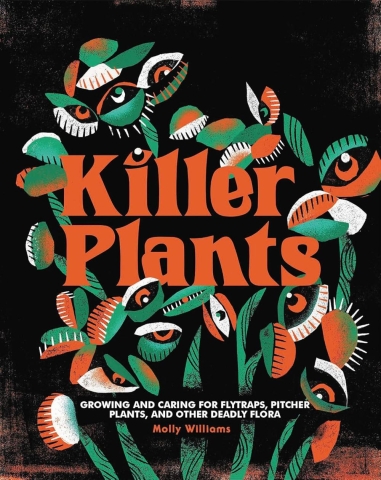 Killer Plants: Growing and Caring for Flytraps, Pitcher Plants, and Other Deadly Flora cover image
