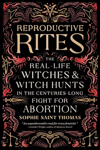 Reproductive Rites: The Real-Life Witches & Witch Hunts in the Centuries-Long Fight for Abortion cover image