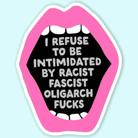 Fable and Flame Co. Sticker: I Refuse to be Intimidated by Racist Fascist Oligarch Fucks cover image