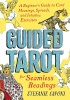 Guided Tarot: A Beginner's Guide to Card Meanings, Spreads, and Intuitive Exercises for Seamless Readings cover image