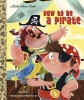 How to Be a Pirate: A Little Golden Book cover image