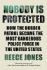 Nobody is Protected: How the Border Patrol Became the Most Dangerous Police Force in the United States (SC) cover image
