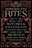 Reproductive Rites: The Real-Life Witches & Witch Hunts in the Centuries-Long Fight for Abortion cover image