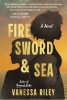 Fire Sword & Sea: A Novel (HC) cover image