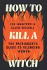 How to Kill a Witch: The Patriarchy's Guide to Silencing Women (SC) cover image